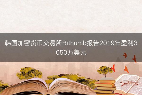 韩国加密货币交易所Bithumb报告2019年盈利3050万美元
