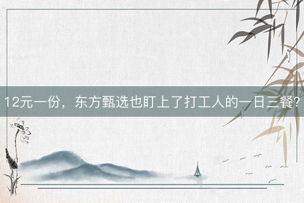 12元一份，东方甄选也盯上了打工人的一日三餐？