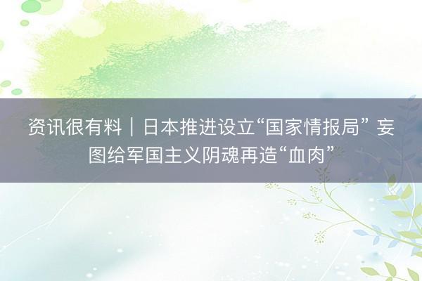 资讯很有料｜日本推进设立“国家情报局” 妄图给军国主义阴魂再造“血肉”