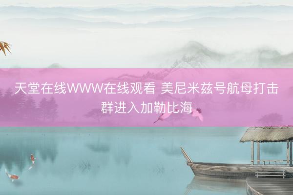 天堂在线WWW在线观看 美尼米兹号航母打击群进入加勒比海