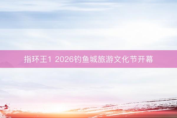 指环王1 2026钓鱼城旅游文化节开幕