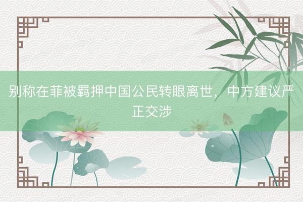别称在菲被羁押中国公民转眼离世，中方建议严正交涉