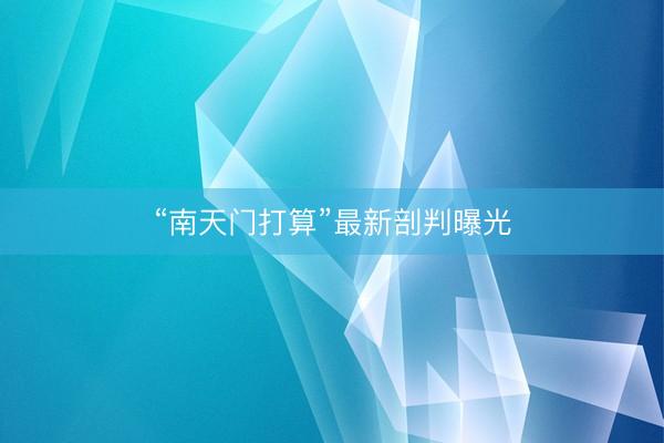 “南天门打算”最新剖判曝光