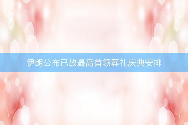 伊朗公布已故最高首领葬礼庆典安排