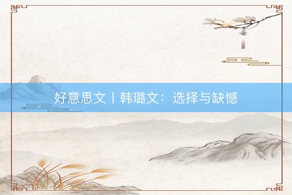 好意思文丨韩璐文：选择与缺憾